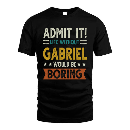 GABRIEL HH88-K2–Personalized Funny Quote Apparel “Life Without NAME Would Be Boring”