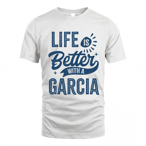 GARCIA HH88-K2–Personalized Name Quote T-Shirt Life Is Better With Unisex Gift