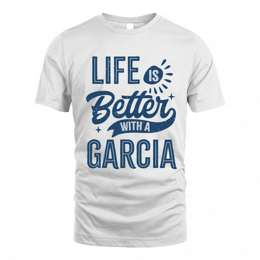 GARCIA HH88-K2–Personalized Name Quote T-Shirt Life Is Better With Unisex Gift