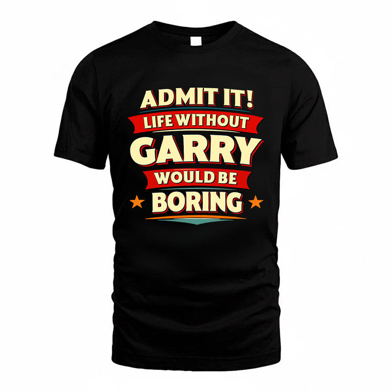 GARRY HH88-K2-106–Personalized Funny Quote Apparel “Life Without NAME Would Be Boring”