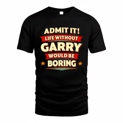 GARRY HH88-K2-106–Personalized Funny Quote Apparel “Life Without NAME Would Be Boring”