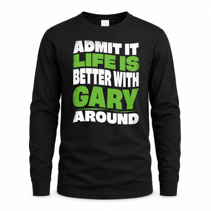 GARY KTT19-K098-189 – Personalized Funny Quote Apparel “Admit It, Life Is Better With NAME Around”