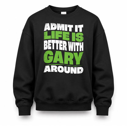 GARY KTT19-K098-189 – Personalized Funny Quote Apparel “Admit It, Life Is Better With NAME Around”