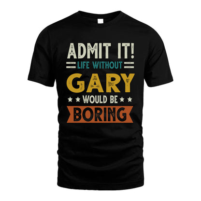 GARY HH88-K2–Personalized Funny Quote Apparel “Life Without NAME Would Be Boring”