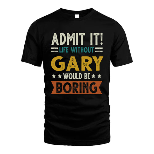 GARY HH88-K2–Personalized Funny Quote Apparel “Life Without NAME Would Be Boring”