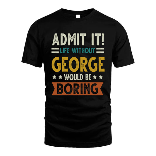 GEORGE HH88-K2–Personalized Funny Quote Apparel “Life Without NAME Would Be Boring”