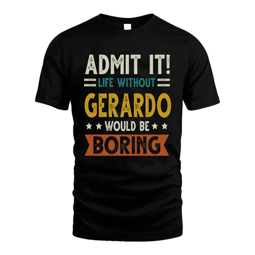 GERARDO HH88-K2–Personalized Funny Quote Apparel “Life Without NAME Would Be Boring”