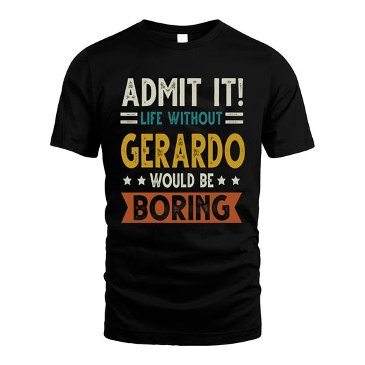 GERARDO HH88-K2–Personalized Funny Quote Apparel “Life Without NAME Would Be Boring”
