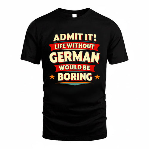 GERMAN HH88-K2-106–Personalized Funny Quote Apparel “Life Without NAME Would Be Boring”