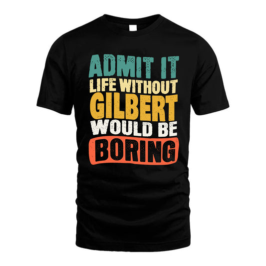 GILBERT KTT28-AMER50-111–Personalized Funny Quote Apparel “Life Without NAME Would Be Boring”