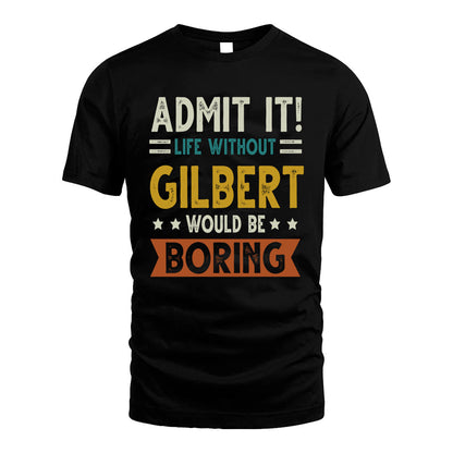 GILBERT HH88-K2–Personalized Funny Quote Apparel “Life Without NAME Would Be Boring”
