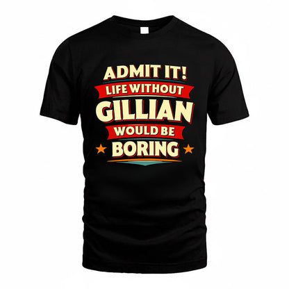 GILLIAN HH88-K2-106–Personalized Funny Quote Apparel “Life Without NAME Would Be Boring”