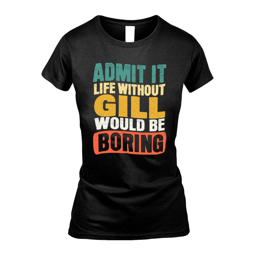 GILL KTT28-AMER50-111–Personalized Funny Quote Apparel “Life Without NAME Would Be Boring”