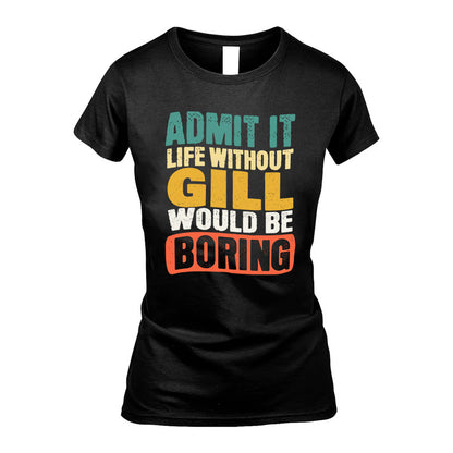 GILL KTT28-AMER50-111–Personalized Funny Quote Apparel “Life Without NAME Would Be Boring”