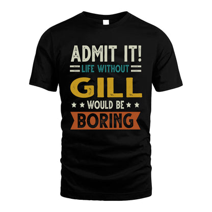 GILL HH88-K2–Personalized Funny Quote Apparel “Life Without NAME Would Be Boring”