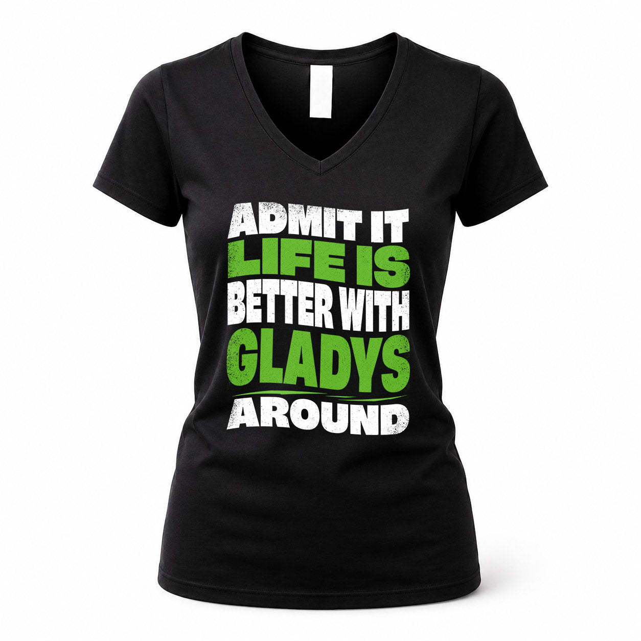 GLADYS KTT19-K098-189 – Personalized Funny Quote Apparel “Admit It, Life Is Better With NAME Around”