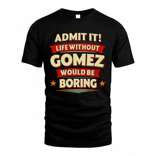 GOMEZ HH88-K2-106–Personalized Funny Quote Apparel “Life Without NAME Would Be Boring”