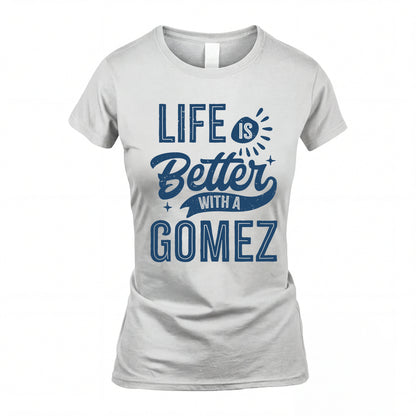 GOMEZ HH88-K2–Personalized Name Quote T-Shirt Life Is Better With Unisex Gift