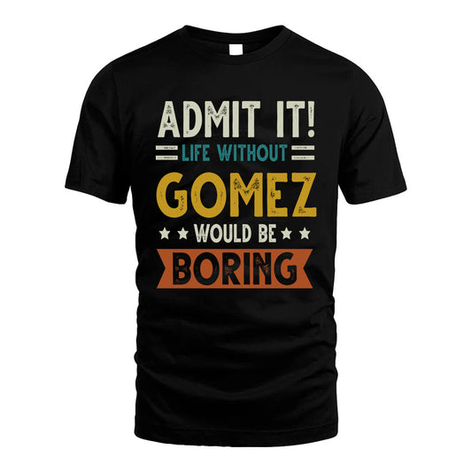 GOMEZ HH88-K2–Personalized Funny Quote Apparel “Life Without NAME Would Be Boring”