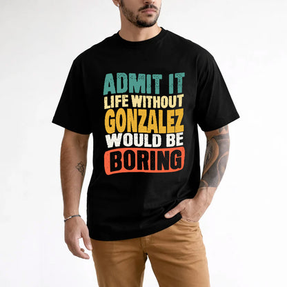 GONZALEZ KTT28-AMER50-111–Personalized Funny Quote Apparel “Life Without NAME Would Be Boring”