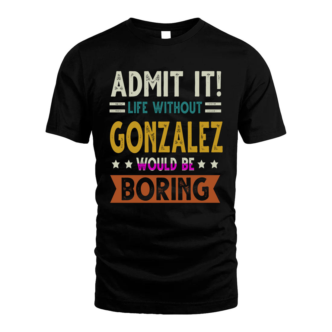 GONZALEZ HH88-K2–Personalized Funny Quote Apparel “Life Without NAME Would Be Boring”
