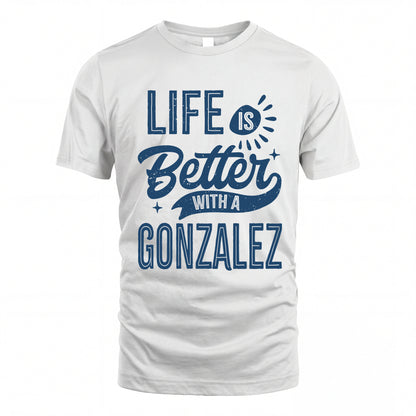 GONZALEZ HH88-K2–Personalized Name Quote T-Shirt Life Is Better With Unisex Gift