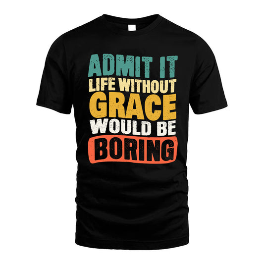 GRACE KTT28-AMER50-111–Personalized Funny Quote Apparel “Life Without NAME Would Be Boring”