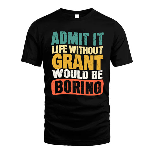 GRANT KTT28-AMER50-111–Personalized Funny Quote Apparel “Life Without NAME Would Be Boring”