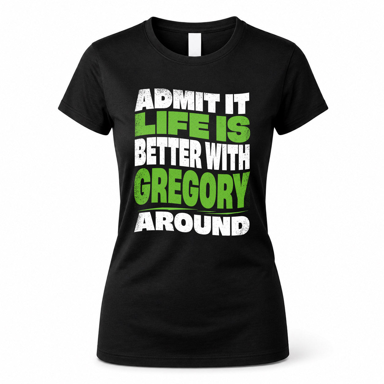 GREGORY KTT19-K098-189 – Personalized Funny Quote Apparel “Admit It, Life Is Better With NAME Around”