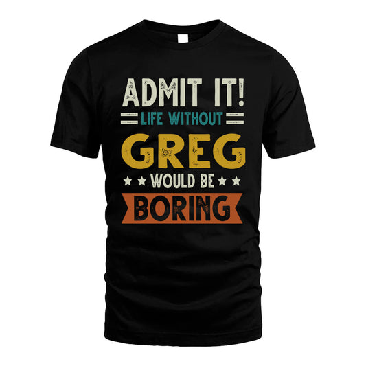 GREG HH88-K2–Personalized Funny Quote Apparel “Life Without NAME Would Be Boring”