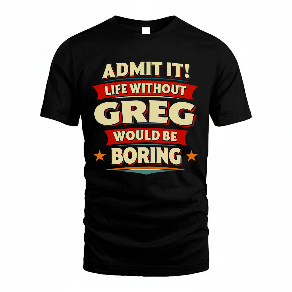 GREG HH88-K2-106–Personalized Funny Quote Apparel “Life Without NAME Would Be Boring”