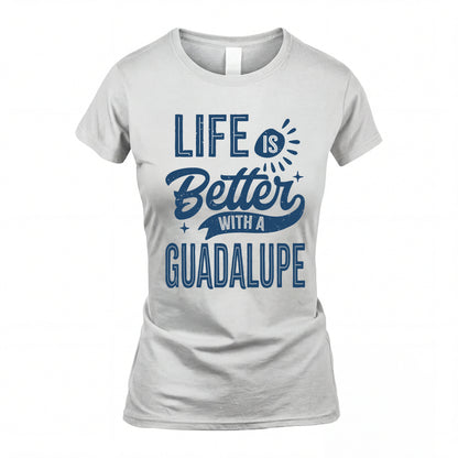 GUADALUPE HH88-K2–Personalized Name Quote T-Shirt Life Is Better With Unisex Gift