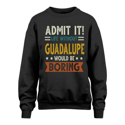 GUADALUPE HH88-K2–Personalized Funny Quote Apparel “Life Without NAME Would Be Boring”