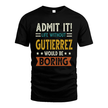 GUTIERREZ HH88-K2–Personalized Funny Quote Apparel “Life Without NAME Would Be Boring”