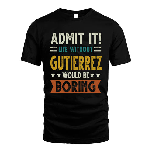 GUTIERREZ HH88-K2–Personalized Funny Quote Apparel “Life Without NAME Would Be Boring”
