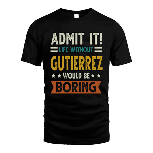 GUTIERREZ HH88-K2–Personalized Funny Quote Apparel “Life Without NAME Would Be Boring”