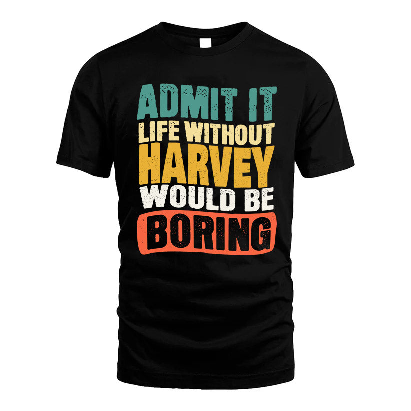 HARVEY KTT28-AMER50-111–Personalized Funny Quote Apparel “Life Without NAME Would Be Boring”