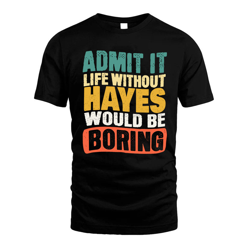 HAYES KTT28-AMER50-111–Personalized Funny Quote Apparel “Life Without NAME Would Be Boring”