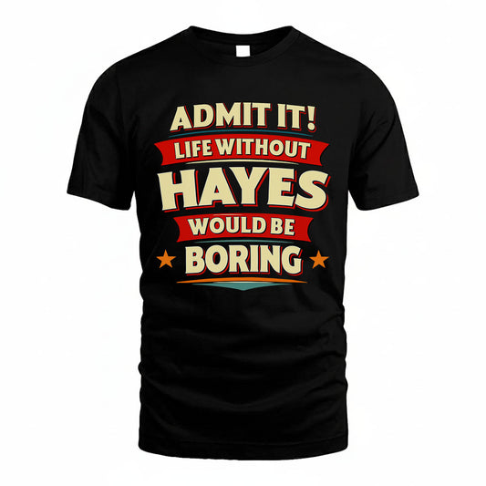 HAYES HH88-K2-106–Personalized Funny Quote Apparel “Life Without NAME Would Be Boring”