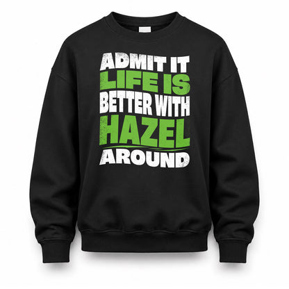 HAZEL KTT19-K098-189 – Personalized Funny Quote Apparel “Admit It, Life Is Better With NAME Around”