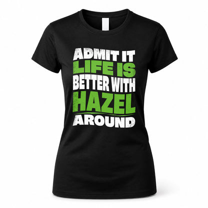 HAZEL KTT19-K098-189 – Personalized Funny Quote Apparel “Admit It, Life Is Better With NAME Around”