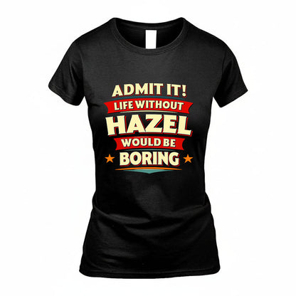 HAZEL HH88-K2-106–Personalized Funny Quote Apparel “Life Without NAME Would Be Boring”