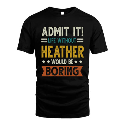 HEATHER HH88-K2–Personalized Funny Quote Apparel “Life Without NAME Would Be Boring”