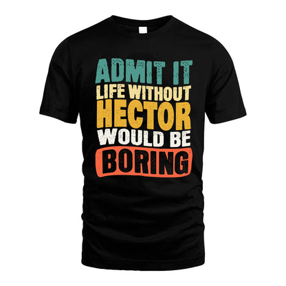 HECTOR KTT28-AMER50-111–Personalized Funny Quote Apparel “Life Without NAME Would Be Boring”