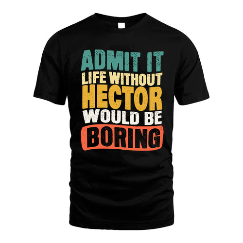 HECTOR KTT28-AMER50-111–Personalized Funny Quote Apparel “Life Without NAME Would Be Boring”
