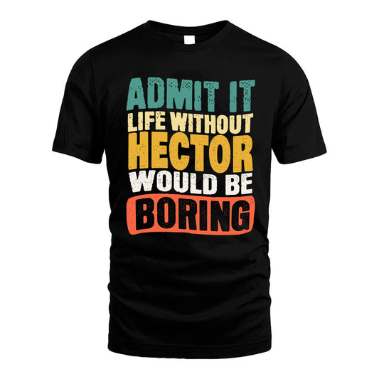 HECTOR KTT28-AMER50-111–Personalized Funny Quote Apparel “Life Without NAME Would Be Boring”