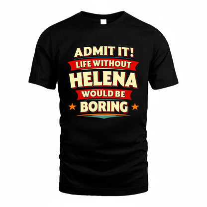 HELENA HH88-K2-106–Personalized Funny Quote Apparel “Life Without NAME Would Be Boring”