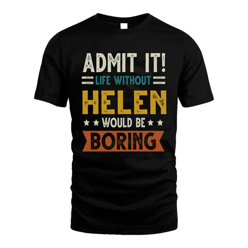 HELEN HH88-K2–Personalized Funny Quote Apparel “Life Without NAME Would Be Boring”