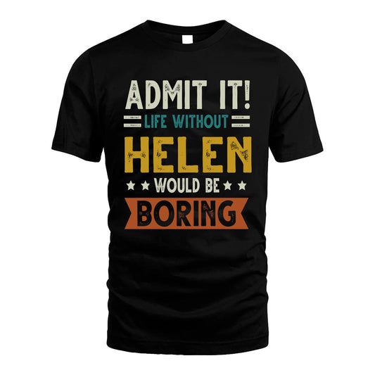 HELEN HH88-K2–Personalized Funny Quote Apparel “Life Without NAME Would Be Boring”
