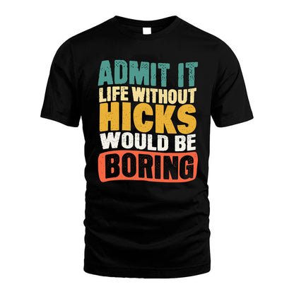 HICKS KTT28-AMER50-111–Personalized Funny Quote Apparel “Life Without NAME Would Be Boring”
